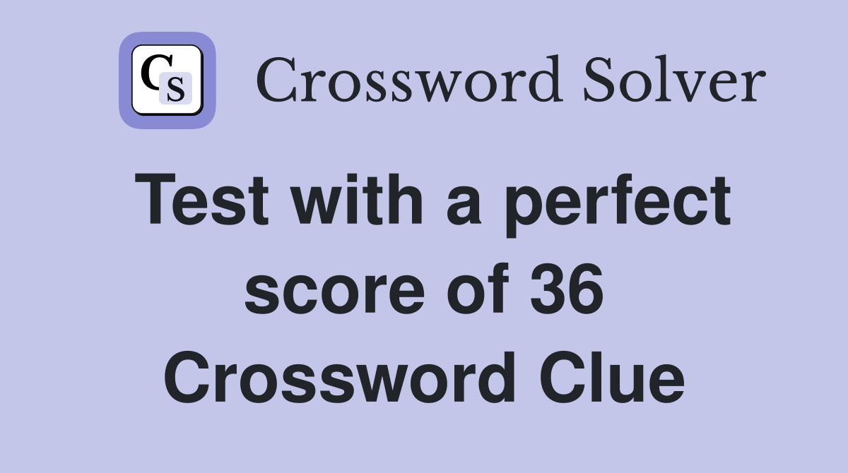 Test with a perfect score of 36 Crossword Clue Answers Crossword Solver